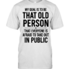 My Goal Is To Be That Old Person That Everyone Is Afraid To Take Out In Public  Classic Men's T-shirt