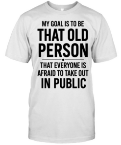 My Goal Is To Be That Old Person That Everyone Is Afraid To Take Out In Public  Classic Men's T-shirt