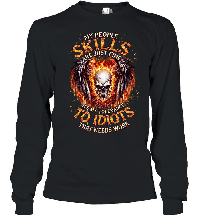 My People Skills Are Just Fine It's My Tolerance To Idiots That Needs Work T Long Sleeved T-shirt