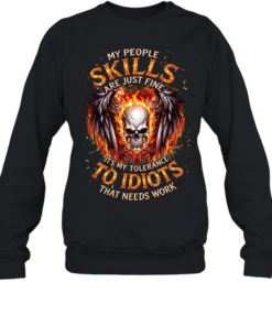 My People Skills Are Just Fine It's My Tolerance To Idiots That Needs Work T Unisex Sweatshirt