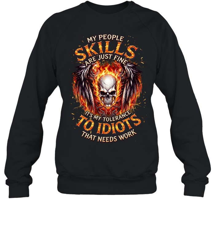 My People Skills Are Just Fine It's My Tolerance To Idiots That Needs Work T Unisex Sweatshirt