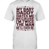 My baby daddy hates me because I’m twice the man he’ll ever be  Classic Men's T-shirt