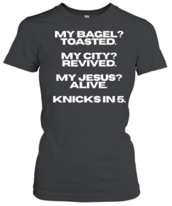 My bagel toasted my city revived my Jesus alive Knicks in 5 T Classic Women's T-shirt