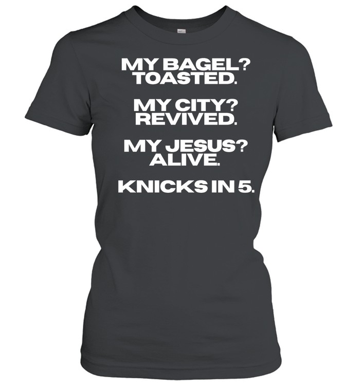 My bagel toasted my city revived my Jesus alive Knicks in 5 T Classic Women's T-shirt
