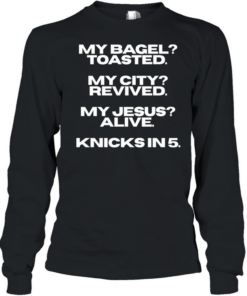 My bagel toasted my city revived my Jesus alive Knicks in 5 T Long Sleeved T-shirt