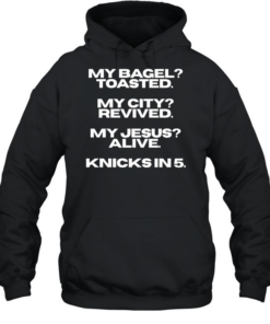 My bagel toasted my city revived my Jesus alive Knicks in 5 T Unisex Hoodie