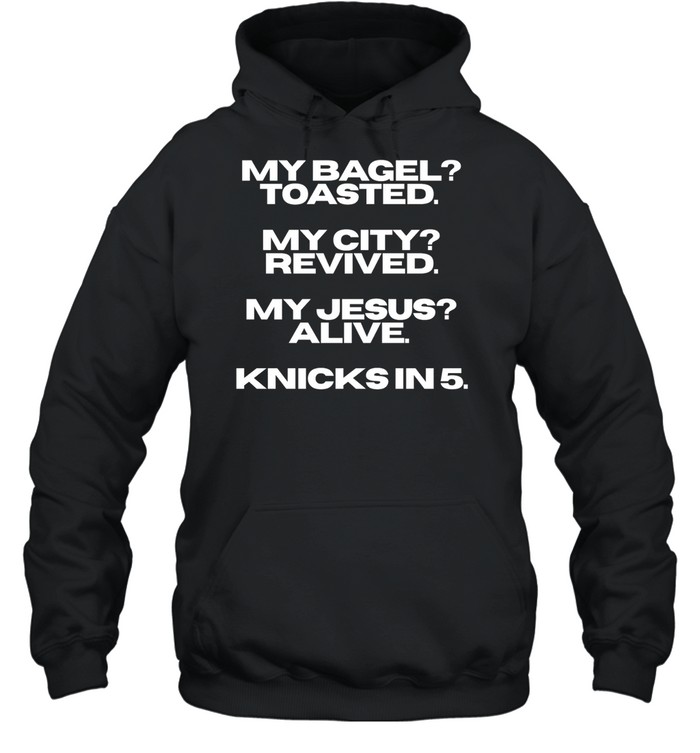My bagel toasted my city revived my Jesus alive Knicks in 5 T Unisex Hoodie