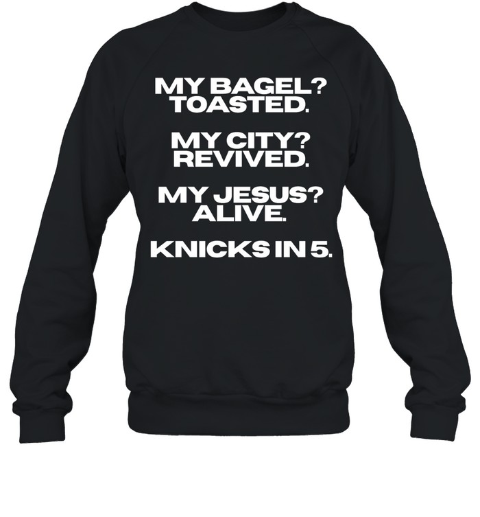 My bagel toasted my city revived my Jesus alive Knicks in 5 T Unisex Sweatshirt
