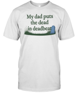 My dad puts the dead in deadbeat T Classic Men's T-shirt