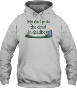 My dad puts the dead in deadbeat T Unisex Hoodie