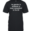 My gender is whatever most convenient to the bit  Classic Men's T-shirt