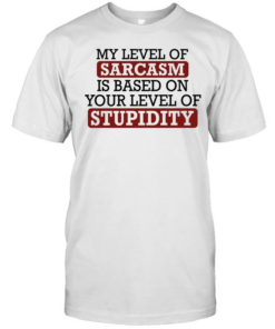 My level of sacasm is based on your level of stupidity T Classic Men's T-shirt