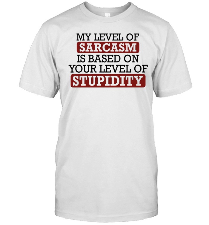 My level of sacasm is based on your level of stupidity T Classic Men's T-shirt
