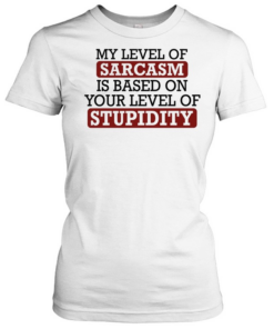 My level of sacasm is based on your level of stupidity T Classic Women's T-shirt