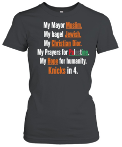 My mayor muslim my bagel jewish my hope for humanity Knicks in 4 T Classic Women's T-shirt