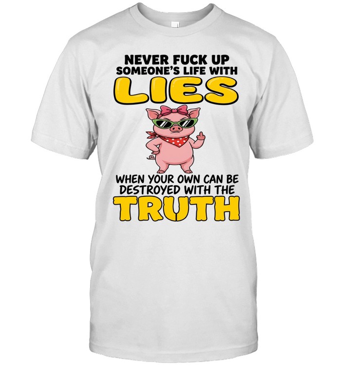 Never Fuck Up Someone's Life With Lies When Your Own Can Be Destroyed With The Truth Classic Men's T-shirt