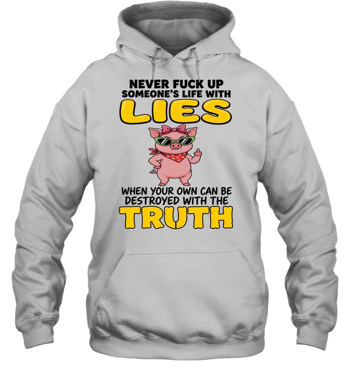 Never Fuck Up Someone's Life With Lies When Your Own Can Be Destroyed With The Truth Unisex Hoodie