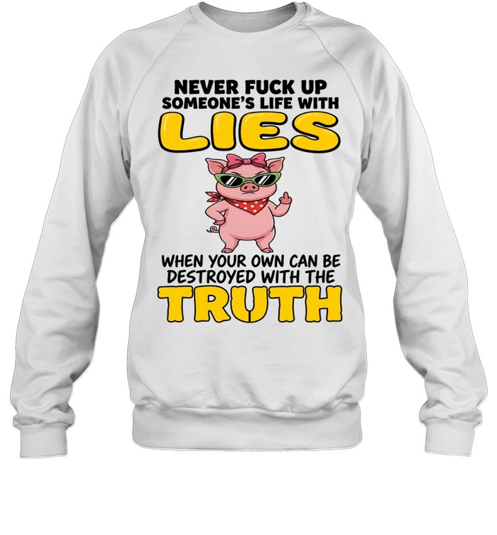Never Fuck Up Someone's Life With Lies When Your Own Can Be Destroyed With The Truth Unisex Sweatshirt