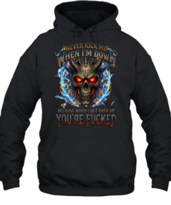 Never Kick Me When I'm Down Because When I Get Back Up You're Fucked T Unisex Hoodie