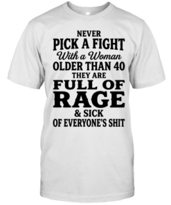 Never pick a fight with a woman older than 40 than are full of rage and sick of everyone’s shit T Classic Men's T-shirt