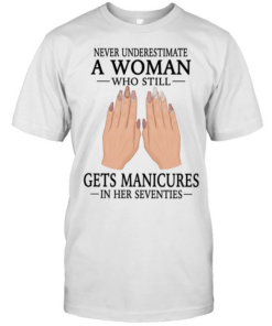 Never underestimate a woman who still gets manicures in her seventies  Classic Men's T-shirt