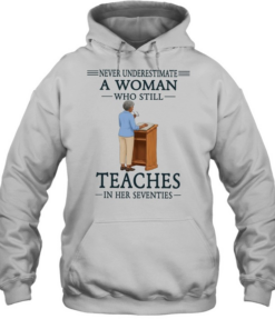Never underestimate a woman who still teaches in her seventies  Unisex Hoodie