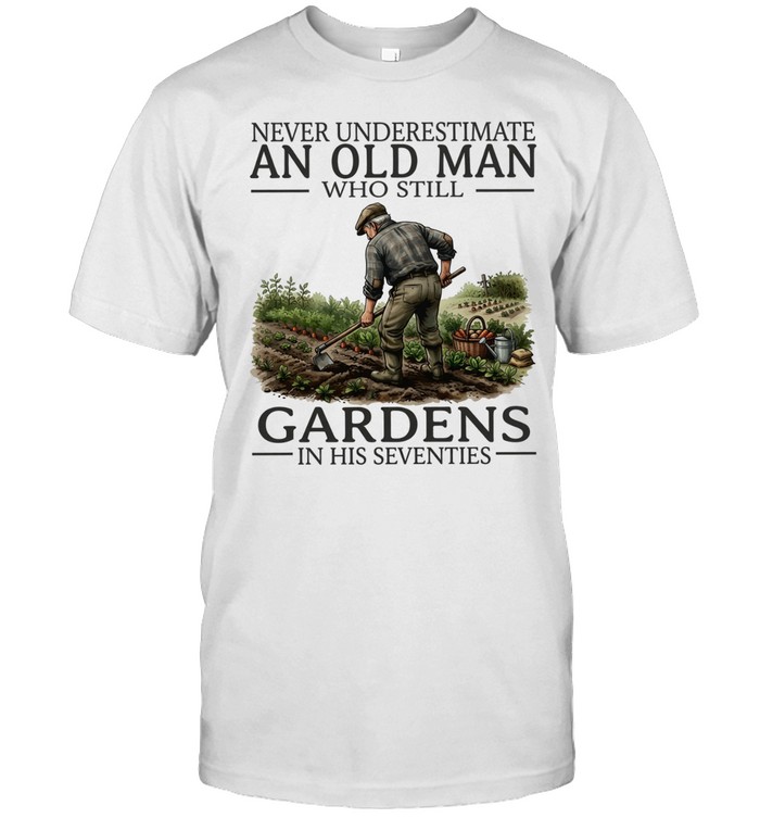 Never underestimate an old man who still gardens in his seventies Classic Men's T-shirt
