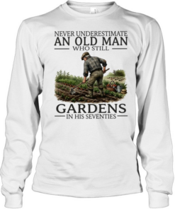 Never underestimate an old man who still gardens in his seventies Long Sleeved T-shirt