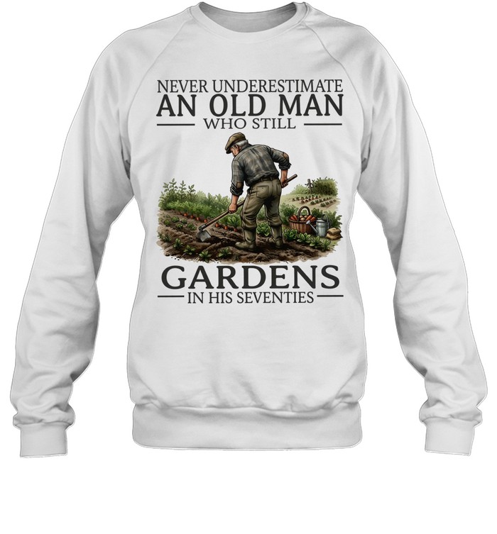 Never underestimate an old man who still gardens in his seventies Unisex Sweatshirt