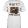 Never underestimate an old man who still loves vinyl records in his seventies Classic Men's T-shirt