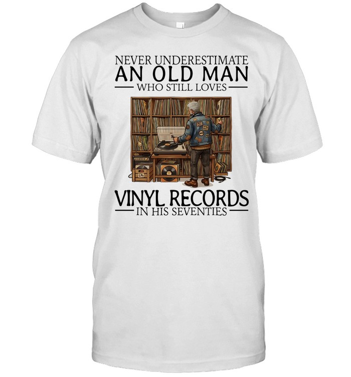 Never underestimate an old man who still loves vinyl records in his seventies Classic Men's T-shirt