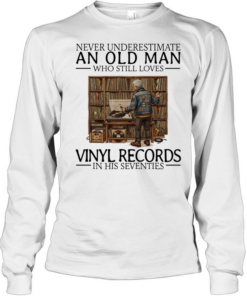 Never underestimate an old man who still loves vinyl records in his seventies Long Sleeved T-shirt