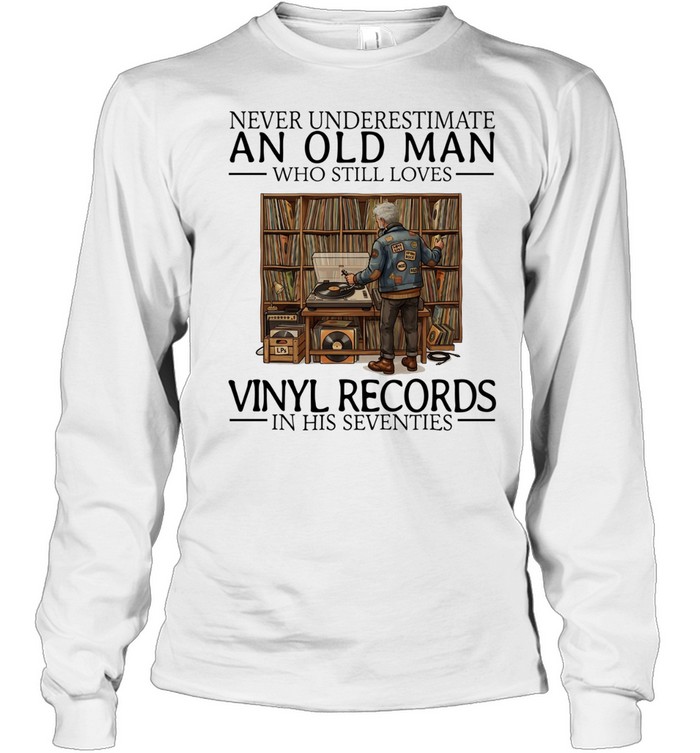 Never underestimate an old man who still loves vinyl records in his seventies Long Sleeved T-shirt