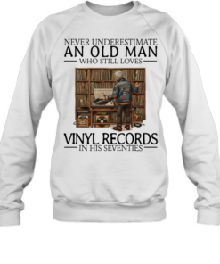 Never underestimate an old man who still loves vinyl records in his seventies Unisex Sweatshirt