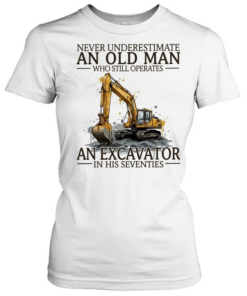 Never underestimate an old man who still operates an excavator in his seventies  Classic Women's T-shirt