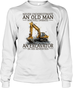 Never underestimate an old man who still operates an excavator in his seventies  Long Sleeved T-shirt