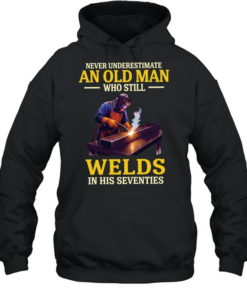 Never underestimate an old man who still welds in his seventies  Unisex Hoodie