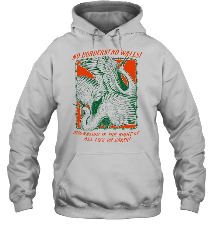 No borders no walls mig ration is the right of all life on earth Unisex Hoodie