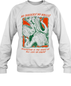 No borders no walls mig ration is the right of all life on earth Unisex Sweatshirt