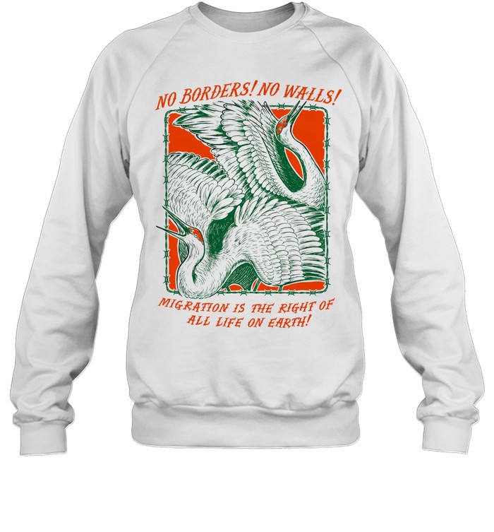 No borders no walls mig ration is the right of all life on earth Unisex Sweatshirt
