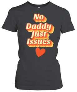No daddy just issues love T Classic Women's T-shirt