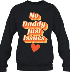 No daddy just issues love T Unisex Sweatshirt