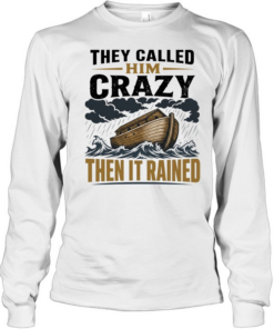 Noah ark they called him crazy then it rained T Long Sleeved T-shirt