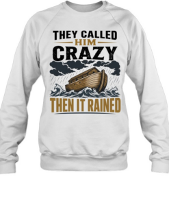 Noah ark they called him crazy then it rained T Unisex Sweatshirt