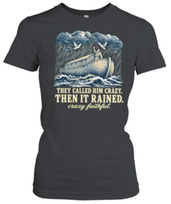 Noah they called him crazy then it rained crazy faithful T Classic Women's T-shirt