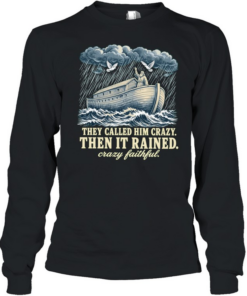 Noah they called him crazy then it rained crazy faithful T Long Sleeved T-shirt
