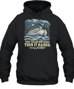 Noah they called him crazy then it rained crazy faithful T Unisex Hoodie