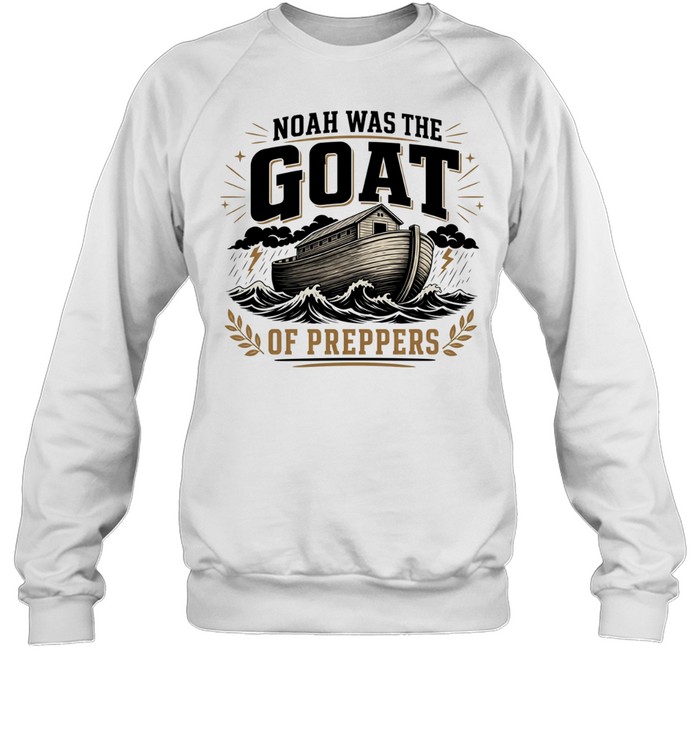 Noah was the GOAT of preppers ark bible survivalist Christian religious T Unisex Sweatshirt