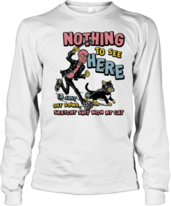 Nothing to see here i am just out doing sketchy shit with my cat T Long Sleeved T-shirt