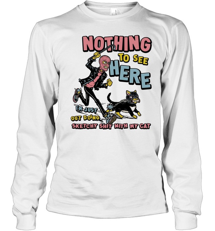 Nothing to see here i am just out doing sketchy shit with my cat T Long Sleeved T-shirt